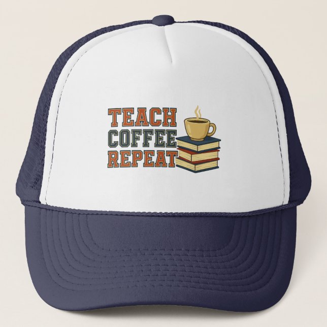 Teach Coffee Repeat Teacher Appreciation Trucker Hat (Front)