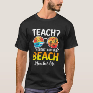 Teach I Thought You Said Beach Funny Teacher Summe T-Shirt