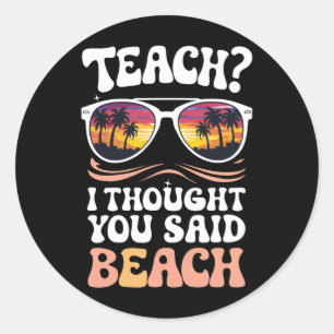 Teach I Thought You Said Beach Teacher Groovy Classic Round Sticker