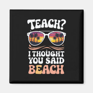 Teach I Thought You Said Beach Teacher Groovy Magnet