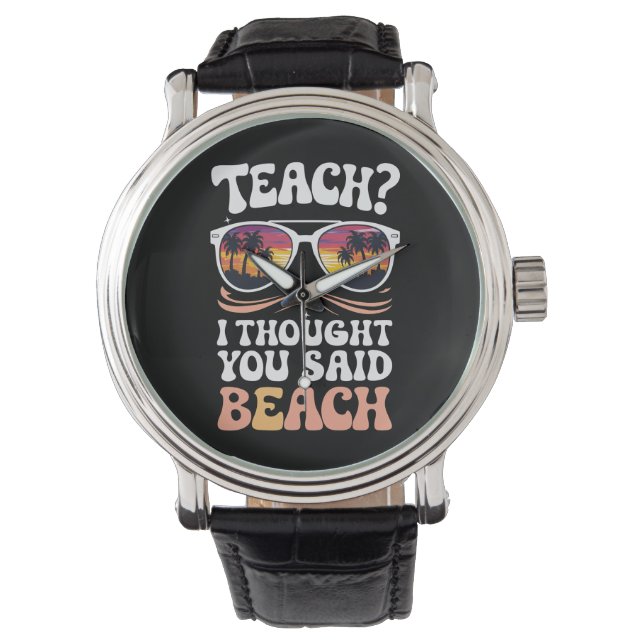 Teach I Thought You Said Beach Teacher Groovy Watch (Front)