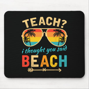Teach I Thought You Said Beach Teacher Summer Vaca Mouse Pad