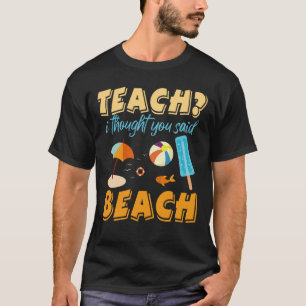 Teach I Thought You Said Beach Teacher Summer Vaca T-Shirt