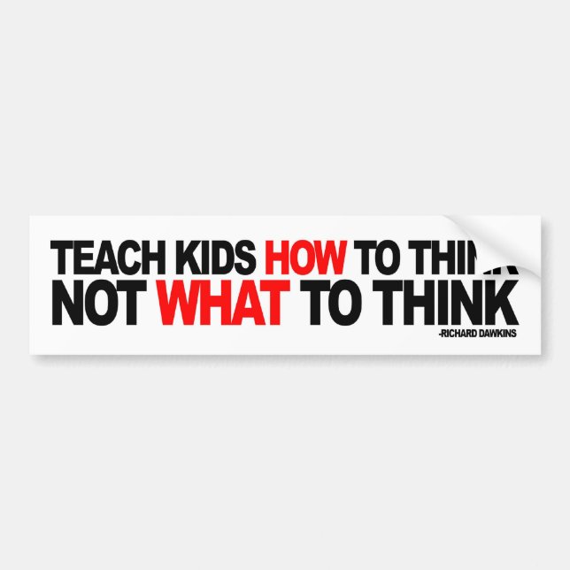Teach Kids How To Think, Not What To Think Bumper Sticker (Front)