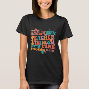 Teach Love Inspire Teacher Things It's Fine Everyt T-Shirt