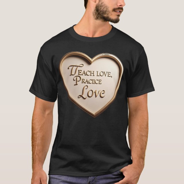 Teach Love Practice Love funny T-Shirt (Front)