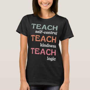 Teach Self-Control Teach Kindness Teach Logic T-Shirt