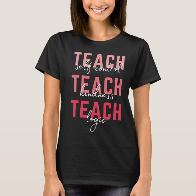 Teach Self-Control Teach Kindness Teach Logic T-Shirt (Front)