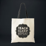Teach Sleep Repeat Bag<br><div class="desc">This fun and trendy design is ideal for a teacher or professor. It features the words “Teach Sleep Repeat” on chalkboard style letters on a chalkboard texture frame. This design mixes the vintage look of the chalkboard with a modern overall design.</div>