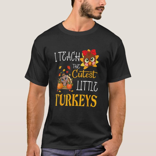 Teach The Cutest Little Turkeys T Shirt School Tha (Front)