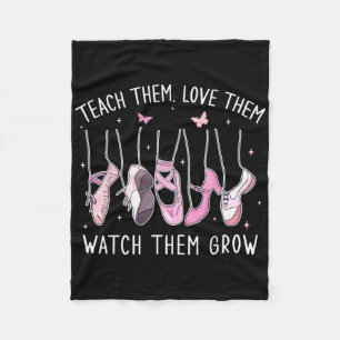 Teach Them Love Them Watch Them Grow Llet Dance Te Fleece Blanket