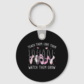 Teach Them Love Them Watch Them Grow Llet Dance Te Keychain