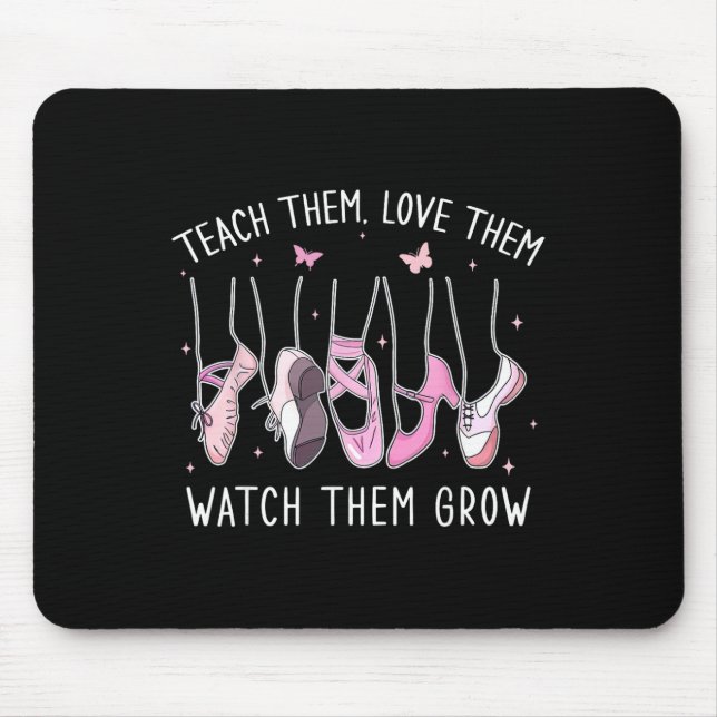 Teach Them Love Them Watch Them Grow Llet Dance Te Mouse Pad (Front)