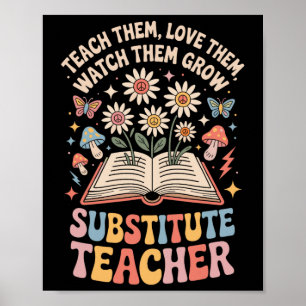 Teach Them Love Them Watch Them Grow Substitute Te Poster