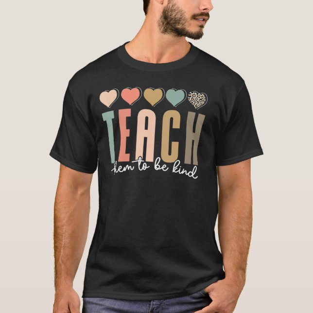 Teach Them To Be Kind Back To School Teacher Life  T-Shirt (Front)
