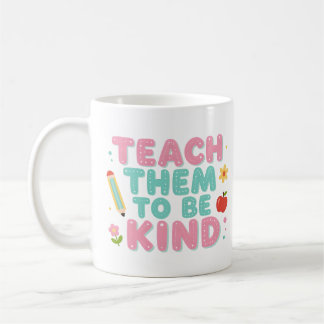 TEACH THEM TO BE KIND COFFEE MUG
