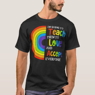 Teach Them To Love And Accept Everyone Teacher Pri T-Shirt