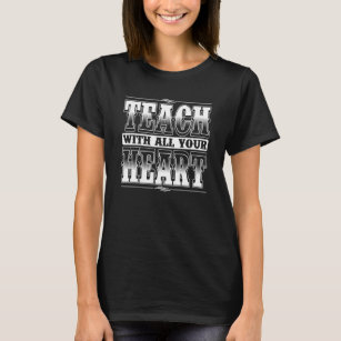 Teach With All Your Heart Motivational Teacher T-Shirt