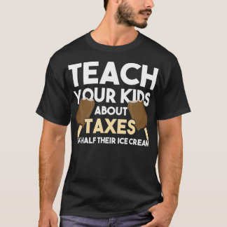 Teach Your Kids About Taxes Eat Half Their Ice Cre T-Shirt