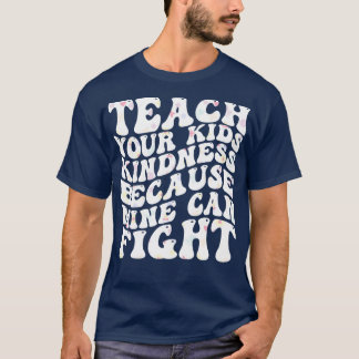 teach your kids kindness because mine can fight T-Shirt