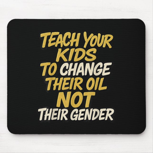 Teach Your Kids To Change Their Oil Not Their Gend Mouse Pad (Front)