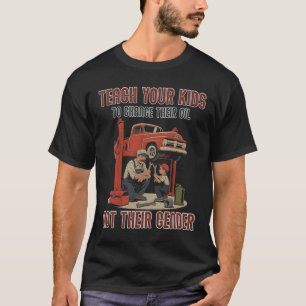 Teach Your Kids to Change Their Oil Not Their Gend T-Shirt