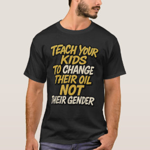 Teach Your Kids to Change Their Oil Not Their Gend T-Shirt