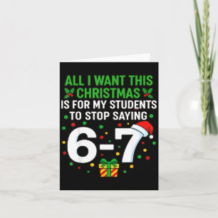 Teacher 67 All I Want This Christmas For To Stop S Card