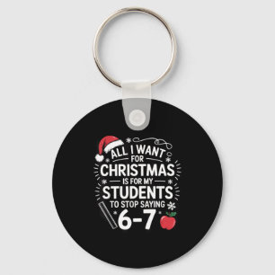 Teacher 6-7 Six Seven I Want My Students To Stop S Keychain