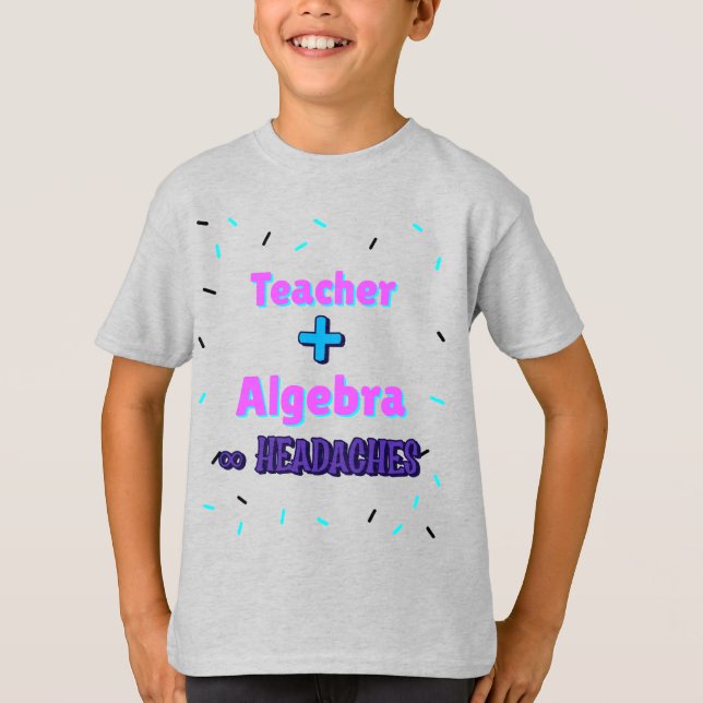 Teacher + Algebra ∞ Headaches Math Algebra Teacher T-Shirt (Front)