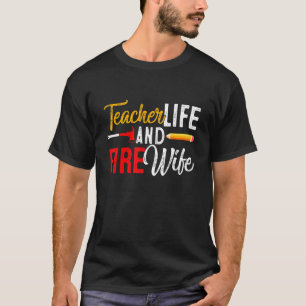 Teacher And Firefighter Wife Teacher Life Fire Wi T-Shirt