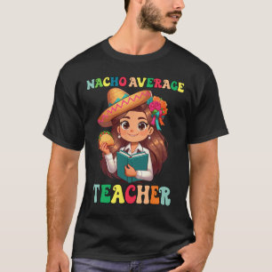 Teacher Appreciation Nacho Average Teacher Cinco D T-Shirt