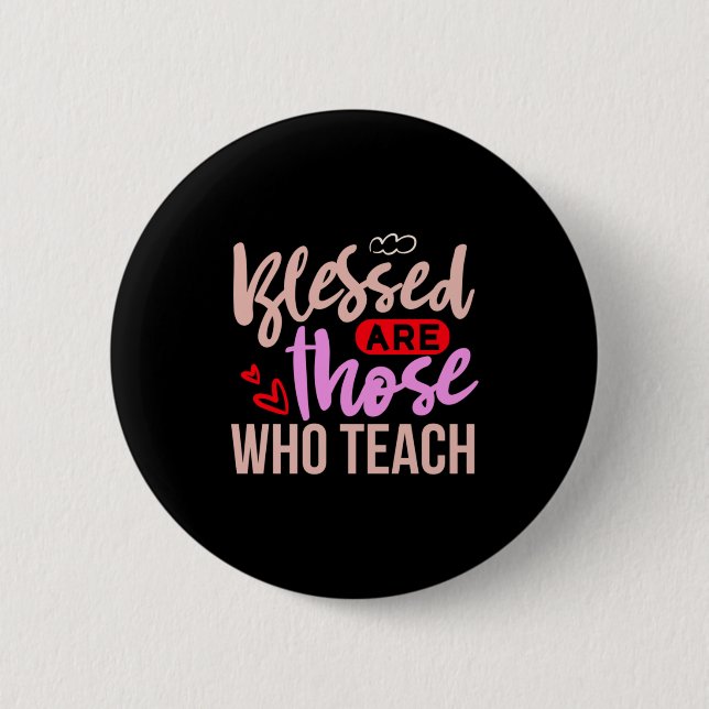 Teacher Art Blessed Are Those Who Teach 2 Inch Round Button (Front)