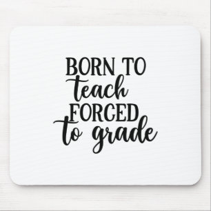 Teacher Art Born To Teach Forced To Grade Mouse Pad