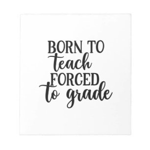 Teacher Art Born To Teach Forced To Grade Notepad