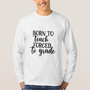 Teacher Art Born To Teach Forced To Grade T-Shirt