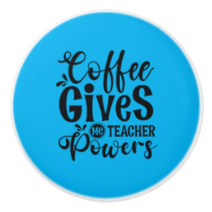 Teacher Art Coffee Gives Me Teacher Powers Ceramic Knob
