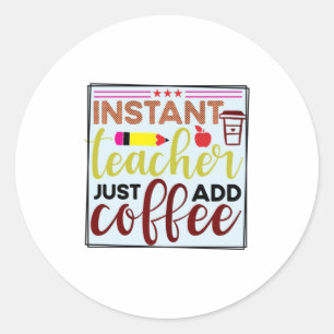 Teacher Art Instant Teaccher Just Add Coffee Classic Round Sticker