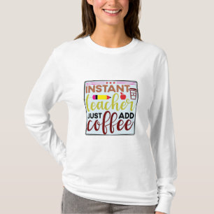 Teacher Art Instant Teaccher Just Add Coffee T-Shirt