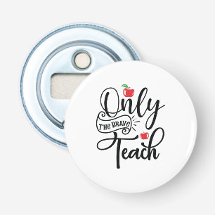 Teacher Art Only The Brave Teacher Bottle Opener