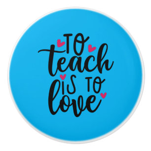 Teacher Art To Teach Is To Love Ceramic Knob