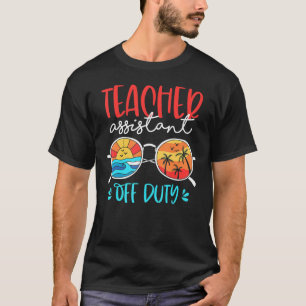 Teacher Assistant Off Duty Last Day Of School Sume T-Shirt