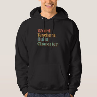 Teacher Back To School Weird Teachers Build Charac Hoodie