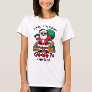 Teacher Be Nice To The Teacher Santa Is Watching T-Shirt