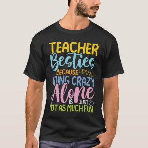 Teacher Besties Because Going Crazy Alone T-Shirt