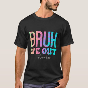 Teacher Bruh We Out Teachers End Of School Year T-Shirt