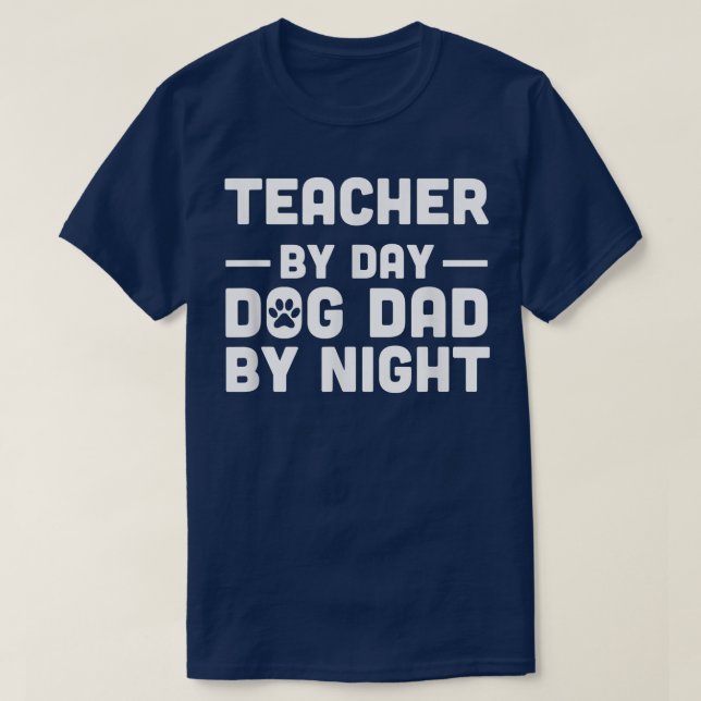 Teacher By Day Dog Dad By Night  T-Shirt (Design Front)
