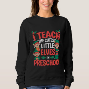 Teacher Christmas I Teach Cutest Elves Preschool Sweatshirt