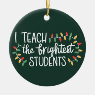 Teacher Christmas I Teach The Brightest Students Ceramic Ornament