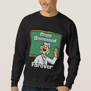 Teacher Class Dismissed Forever Sweatshirt